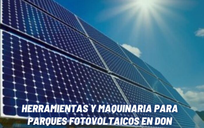 HERRAMIENTAS Y MAQUINARIA PARA PARQUES FOTOVOLTAICOS EN DON BENITO Y EXTREMADURA – COMERCIAL LLANOS